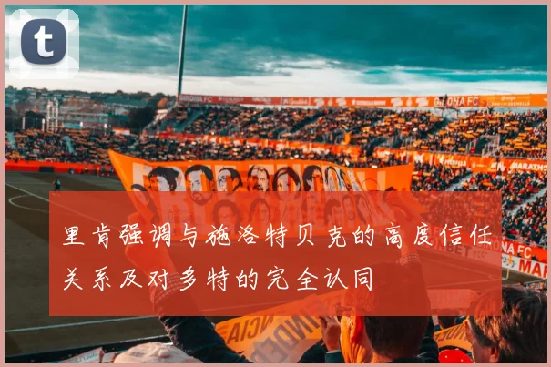 里肯强调与施洛特贝克的高度信任关系及对多特的完全认同