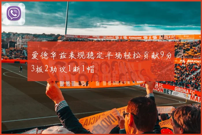 爱德华兹表现稳定半场轻松贡献9分3板2助攻1断1帽