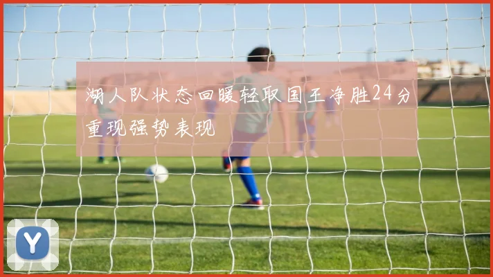 湖人队状态回暖轻取国王净胜24分重现强势表现