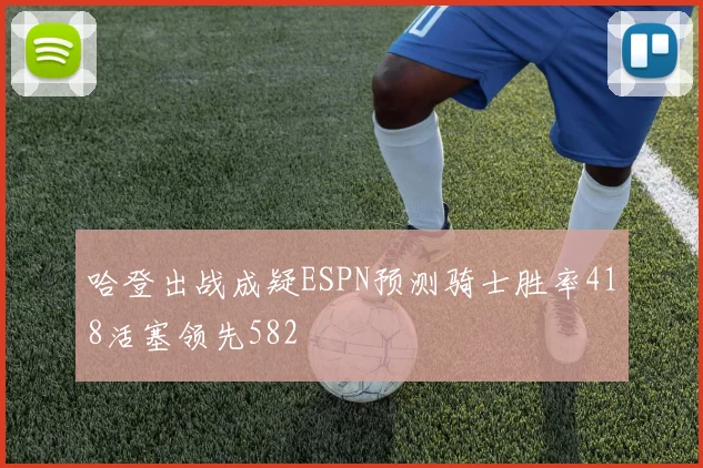 哈登出战成疑ESPN预测骑士胜率418活塞领先582