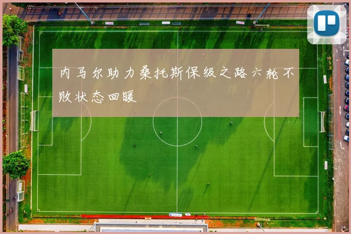 内马尔助力桑托斯保级之路六轮不败状态回暖