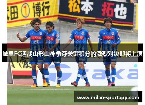 岐阜FC迎战山形山神争夺关键积分的激烈对决即将上演