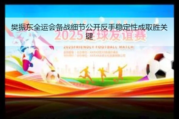 樊振东全运会备战细节公开反手稳定性成取胜关键 | ACMilan