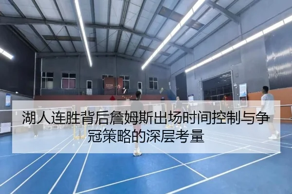湖人连胜背后詹姆斯出场时间控制与争冠策略的深层考量 | ACMilan